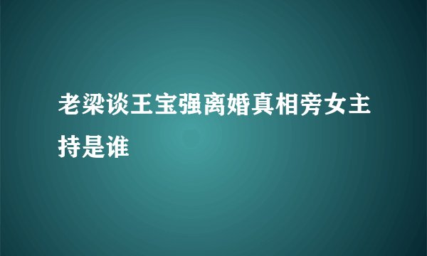 老梁谈王宝强离婚真相旁女主持是谁