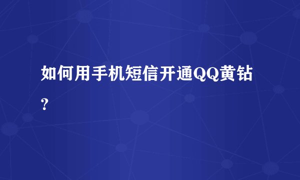 如何用手机短信开通QQ黄钻?