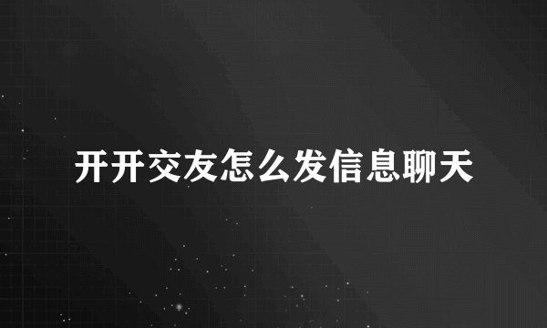 开开交友怎么发信息聊天