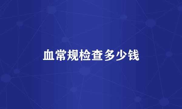 血常规检查多少钱