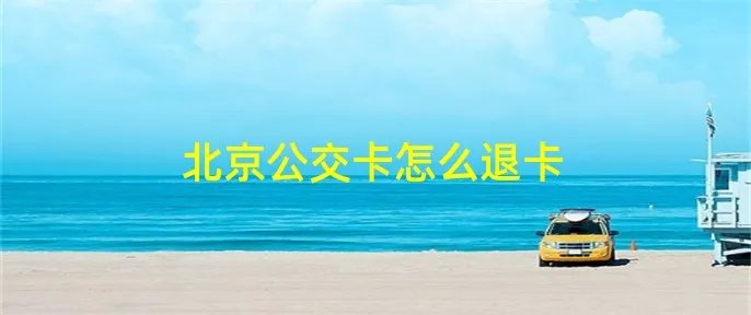 北京公交卡怎么退卡