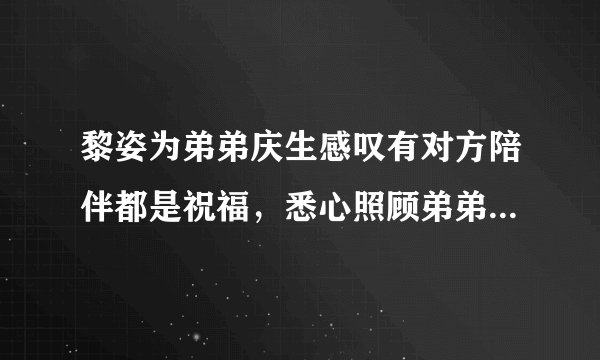 黎姿为弟弟庆生感叹有对方陪伴都是祝福，悉心照顾弟弟12年无怨言