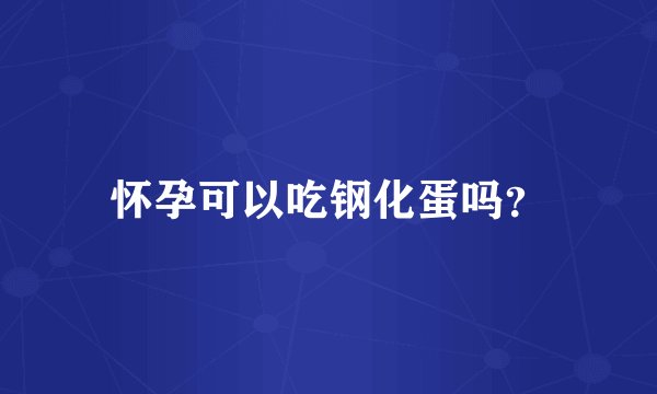 怀孕可以吃钢化蛋吗?