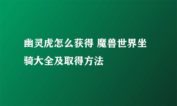 幽灵虎怎么获得 魔兽世界坐骑大全及取得方法