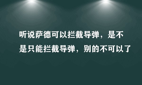 听说萨德可以拦截导弹，是不是只能拦截导弹，别的不可以了