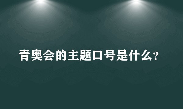 青奥会的主题口号是什么?