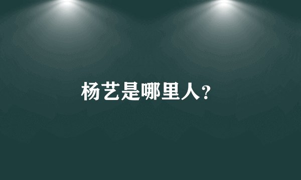 杨艺是哪里人？