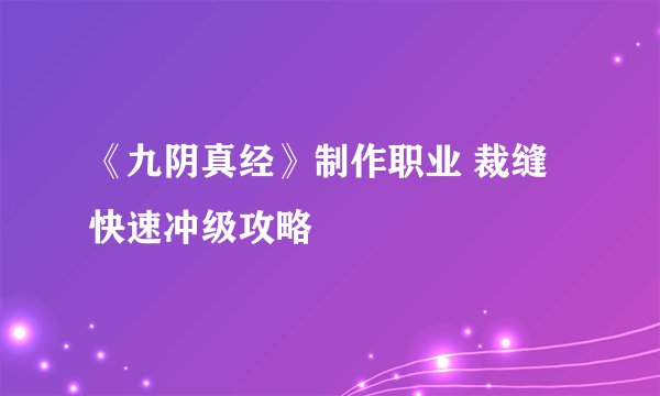 《九阴真经》制作职业 裁缝快速冲级攻略