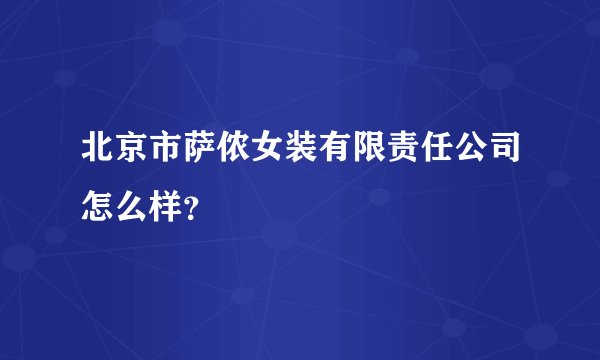 北京市萨侬女装有限责任公司怎么样？