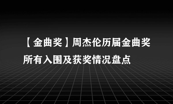【金曲奖】周杰伦历届金曲奖所有入围及获奖情况盘点