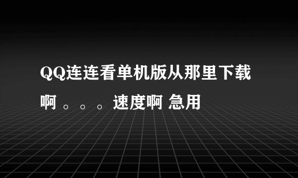 QQ连连看单机版从那里下载啊 。。。速度啊 急用