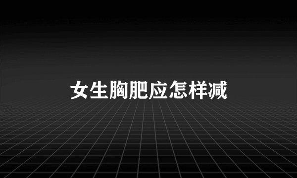 女生胸肥应怎样减