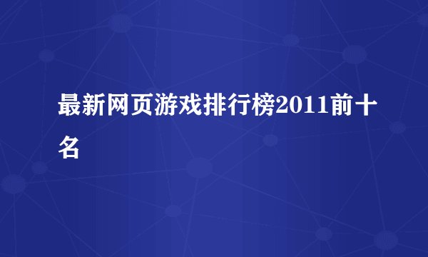 最新网页游戏排行榜2011前十名