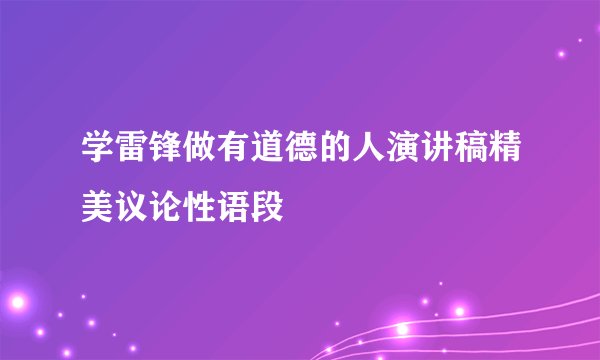 学雷锋做有道德的人演讲稿精美议论性语段