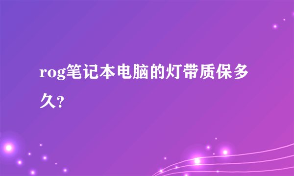 rog笔记本电脑的灯带质保多久？