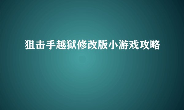 狙击手越狱修改版小游戏攻略