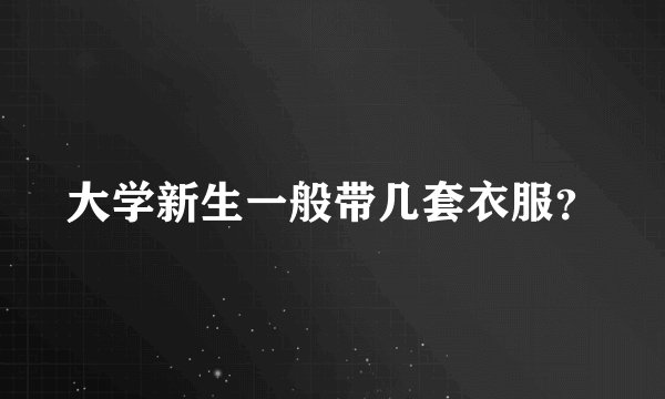 大学新生一般带几套衣服？