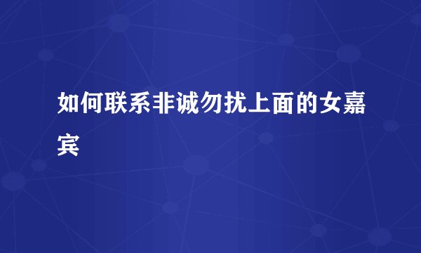 如何联系非诚勿扰上面的女嘉宾
