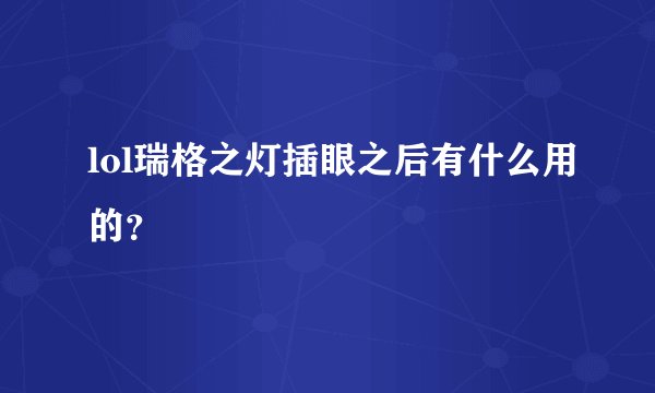 lol瑞格之灯插眼之后有什么用的？