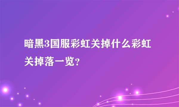 暗黑3国服彩虹关掉什么彩虹关掉落一览？