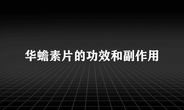 华蟾素片的功效和副作用