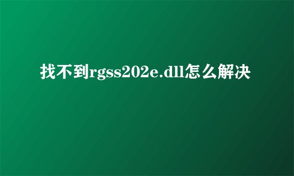 找不到rgss202e.dll怎么解决