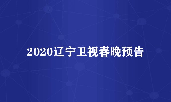 2020辽宁卫视春晚预告