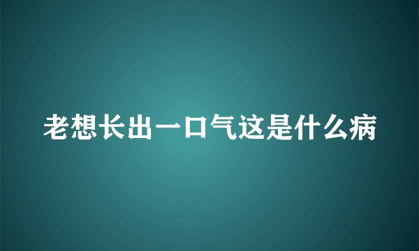老想长出一口气这是什么病