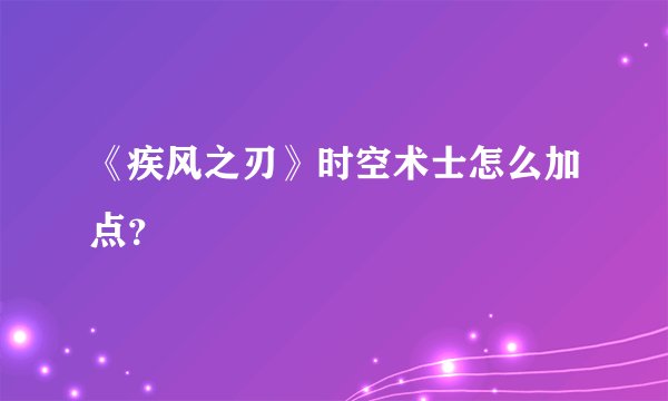 《疾风之刃》时空术士怎么加点？