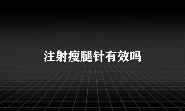 注射瘦腿针有效吗