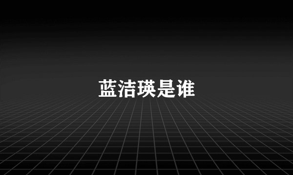 蓝洁瑛是谁