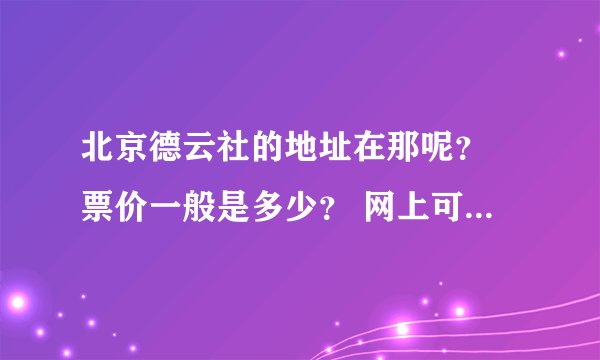 北京德云社的地址在那呢？ 票价一般是多少？ 网上可以订购吗？ 谢谢