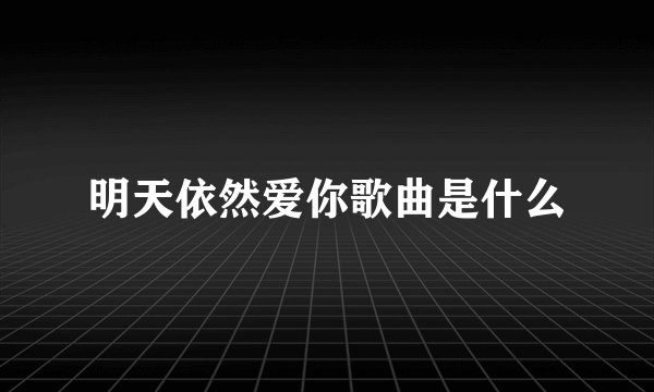 明天依然爱你歌曲是什么