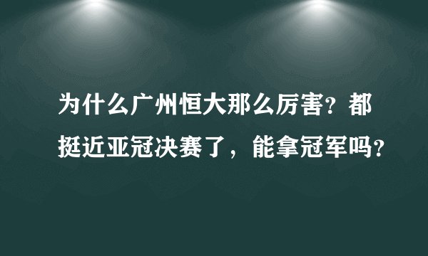 为什么广州恒大那么厉害？都挺近亚冠决赛了，能拿冠军吗？