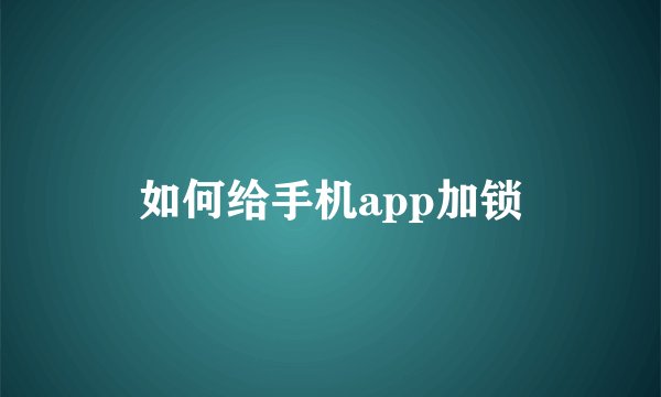 如何给手机app加锁