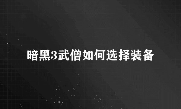 暗黑3武僧如何选择装备