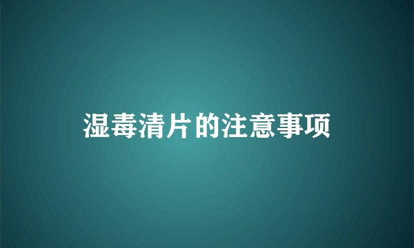 湿毒清片的注意事项