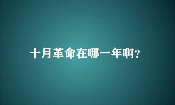 十月革命在哪一年啊？