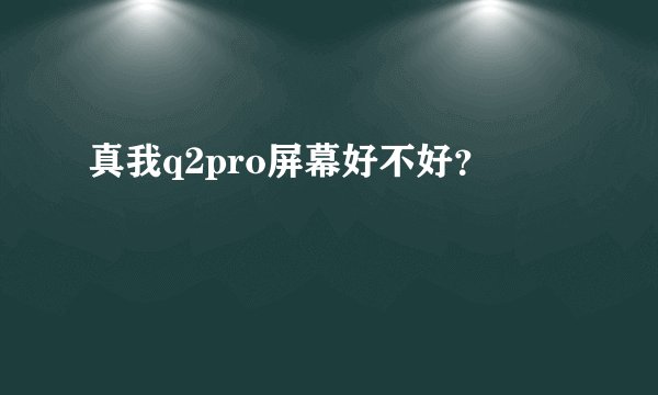 真我q2pro屏幕好不好？