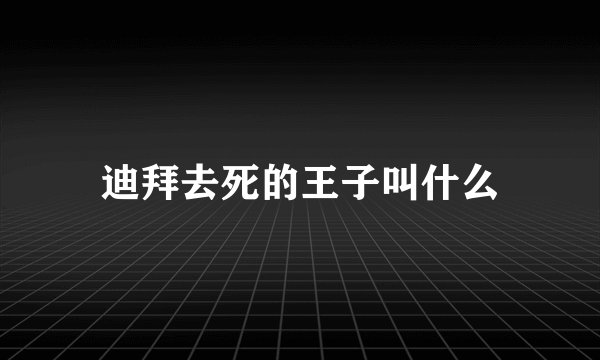 迪拜去死的王子叫什么