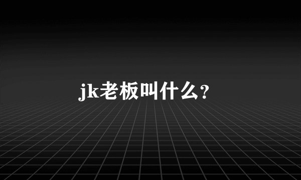 jk老板叫什么?