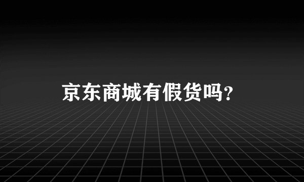 京东商城有假货吗？