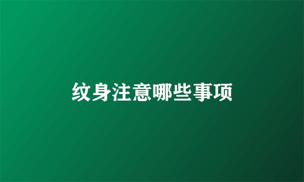 纹身注意哪些事项
