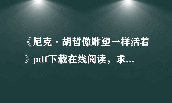 《尼克·胡哲像雕塑一样活着》pdf下载在线阅读，求百度网盘云资源