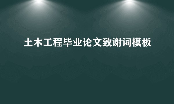 土木工程毕业论文致谢词模板