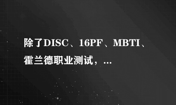 除了DISC、16PF、MBTI、霍兰德职业测试，还有什么比较流行的职业性格测试？