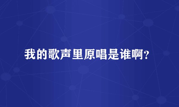 我的歌声里原唱是谁啊?