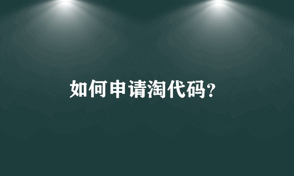 如何申请淘代码?