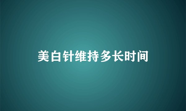 美白针维持多长时间