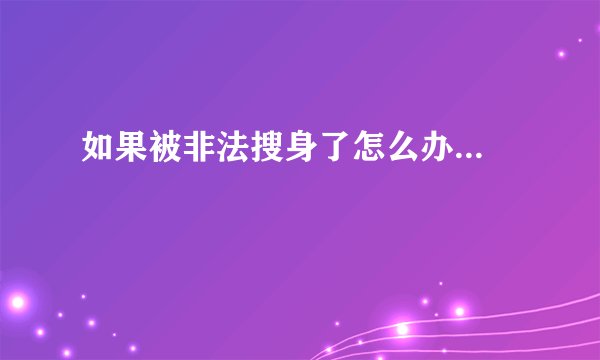 如果被非法搜身了怎么办...